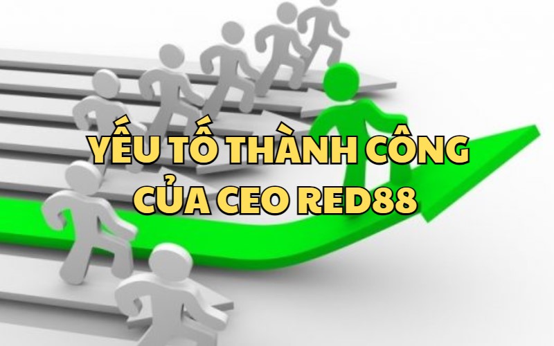 Những yếu tố quyết định thành công của CEO RED88 - Nguyễn Cao Hùng Cường